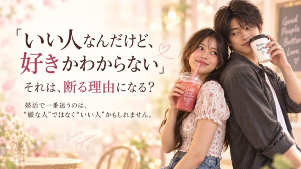 婚活で「いい人だけど好きになれない」とき、交際を続けるべき？